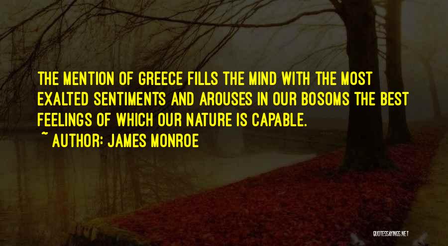 James Monroe Quotes: The Mention Of Greece Fills The Mind With The Most Exalted Sentiments And Arouses In Our Bosoms The Best Feelings