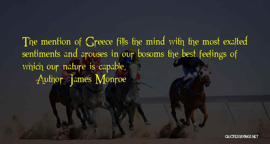 James Monroe Quotes: The Mention Of Greece Fills The Mind With The Most Exalted Sentiments And Arouses In Our Bosoms The Best Feelings