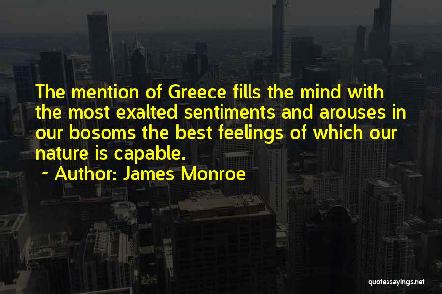 James Monroe Quotes: The Mention Of Greece Fills The Mind With The Most Exalted Sentiments And Arouses In Our Bosoms The Best Feelings