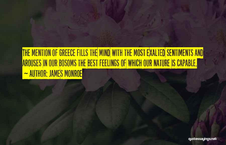 James Monroe Quotes: The Mention Of Greece Fills The Mind With The Most Exalted Sentiments And Arouses In Our Bosoms The Best Feelings