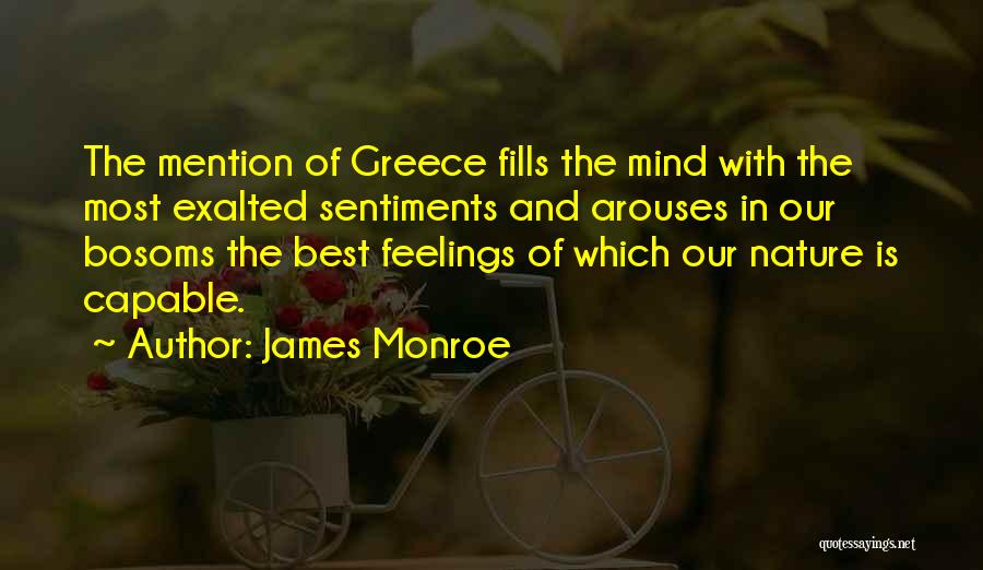 James Monroe Quotes: The Mention Of Greece Fills The Mind With The Most Exalted Sentiments And Arouses In Our Bosoms The Best Feelings