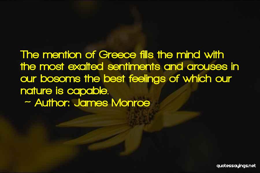 James Monroe Quotes: The Mention Of Greece Fills The Mind With The Most Exalted Sentiments And Arouses In Our Bosoms The Best Feelings