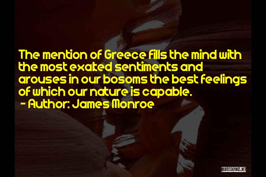 James Monroe Quotes: The Mention Of Greece Fills The Mind With The Most Exalted Sentiments And Arouses In Our Bosoms The Best Feelings