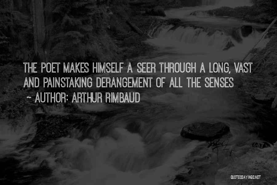 Arthur Rimbaud Quotes: The Poet Makes Himself A Seer Through A Long, Vast And Painstaking Derangement Of All The Senses