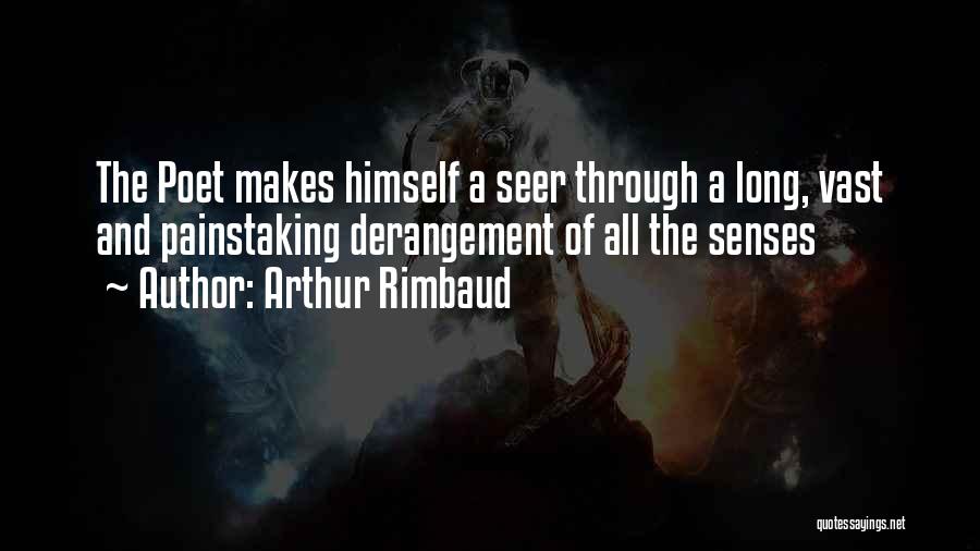 Arthur Rimbaud Quotes: The Poet Makes Himself A Seer Through A Long, Vast And Painstaking Derangement Of All The Senses