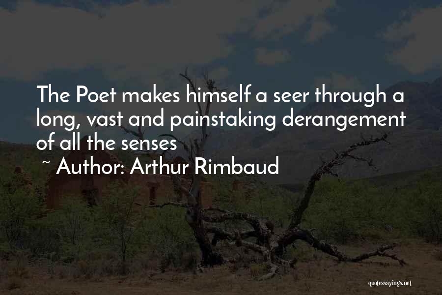 Arthur Rimbaud Quotes: The Poet Makes Himself A Seer Through A Long, Vast And Painstaking Derangement Of All The Senses