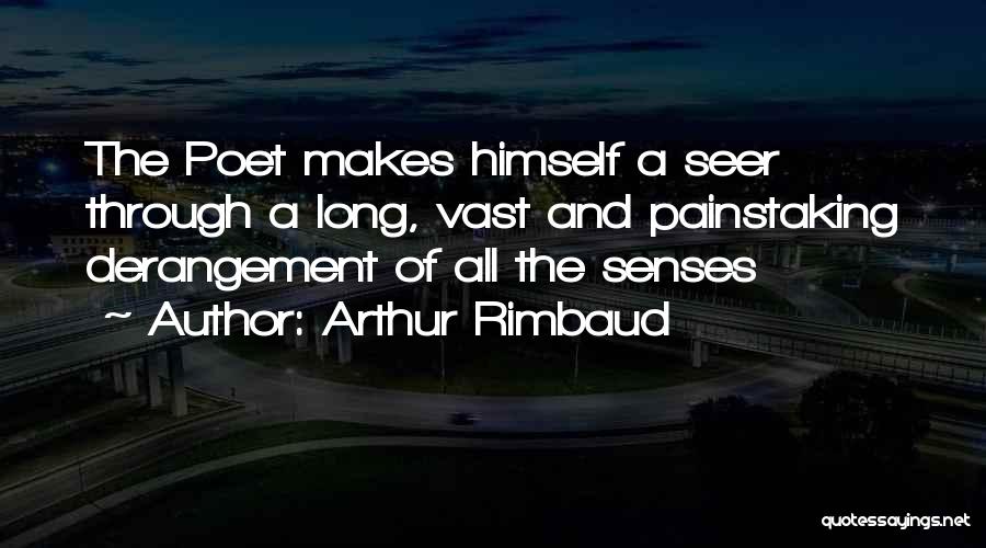Arthur Rimbaud Quotes: The Poet Makes Himself A Seer Through A Long, Vast And Painstaking Derangement Of All The Senses