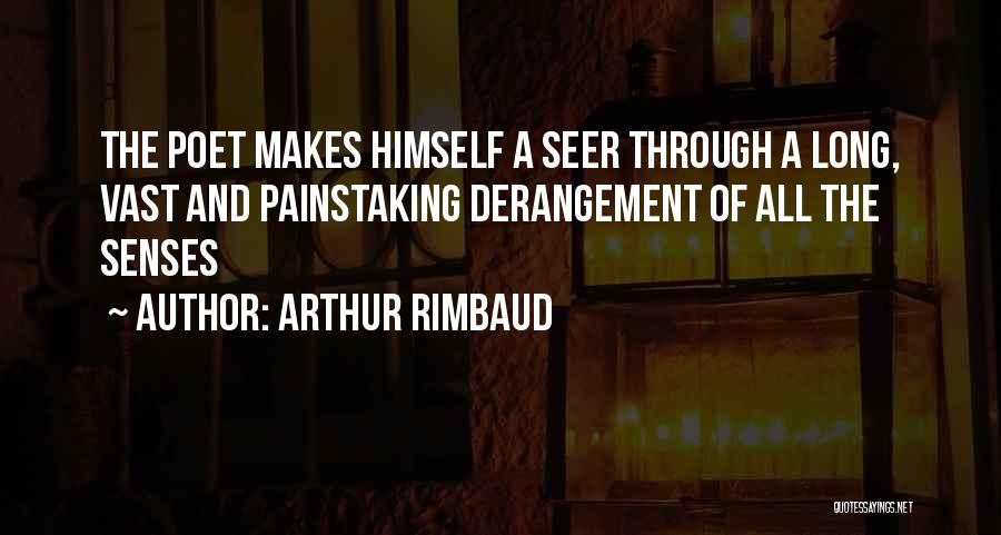 Arthur Rimbaud Quotes: The Poet Makes Himself A Seer Through A Long, Vast And Painstaking Derangement Of All The Senses