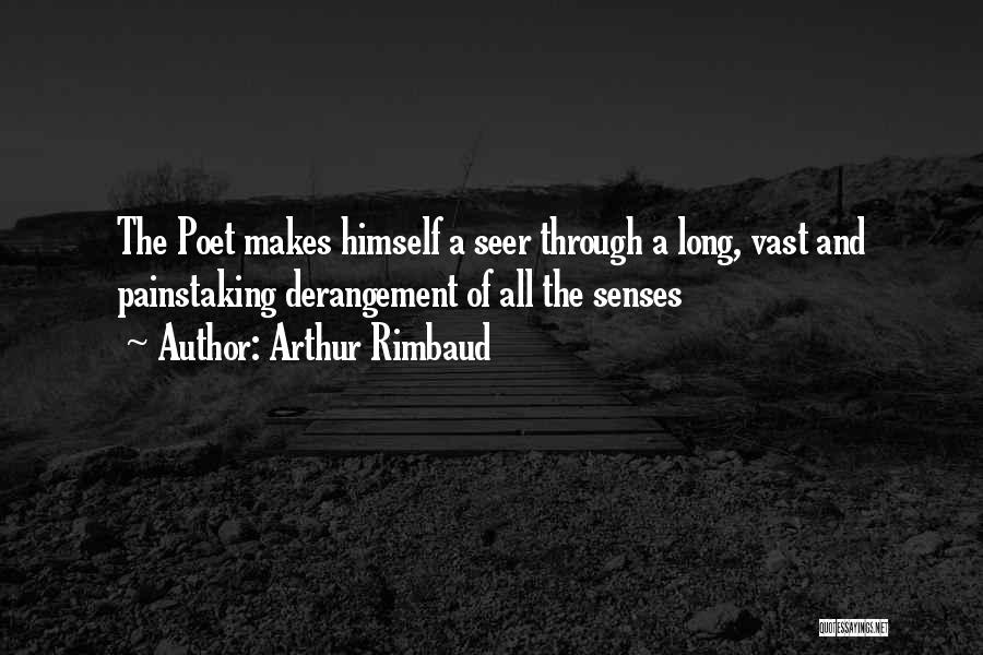Arthur Rimbaud Quotes: The Poet Makes Himself A Seer Through A Long, Vast And Painstaking Derangement Of All The Senses