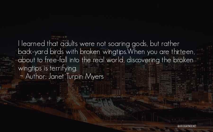 Janet Turpin Myers Quotes: I Learned That Adults Were Not Soaring Gods, But Rather Back-yard Birds With Broken Wingtips.when You Are Thirteen, About To