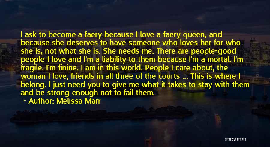 Melissa Marr Quotes: I Ask To Become A Faery Because I Love A Faery Queen, And Because She Deserves To Have Someone Who