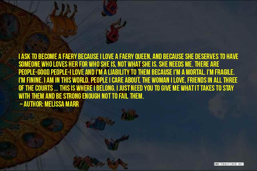 Melissa Marr Quotes: I Ask To Become A Faery Because I Love A Faery Queen, And Because She Deserves To Have Someone Who