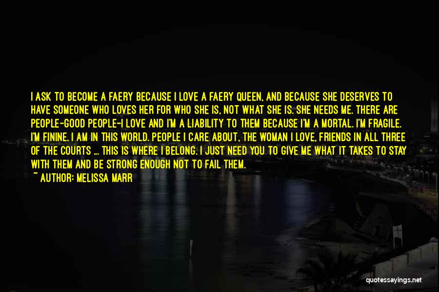 Melissa Marr Quotes: I Ask To Become A Faery Because I Love A Faery Queen, And Because She Deserves To Have Someone Who