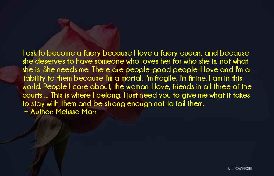 Melissa Marr Quotes: I Ask To Become A Faery Because I Love A Faery Queen, And Because She Deserves To Have Someone Who