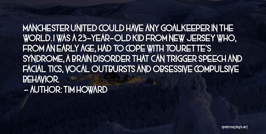 Tim Howard Quotes: Manchester United Could Have Any Goalkeeper In The World. I Was A 23-year-old Kid From New Jersey Who, From An