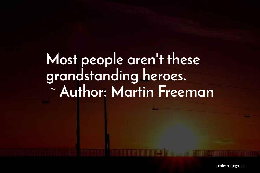 Martin Freeman Quotes: Most People Aren't These Grandstanding Heroes.