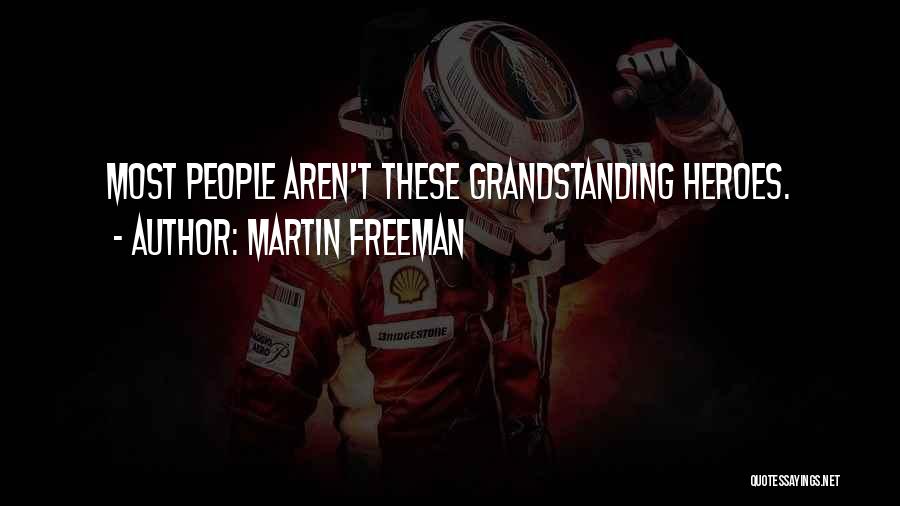 Martin Freeman Quotes: Most People Aren't These Grandstanding Heroes.