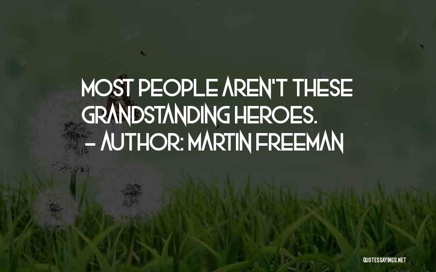 Martin Freeman Quotes: Most People Aren't These Grandstanding Heroes.