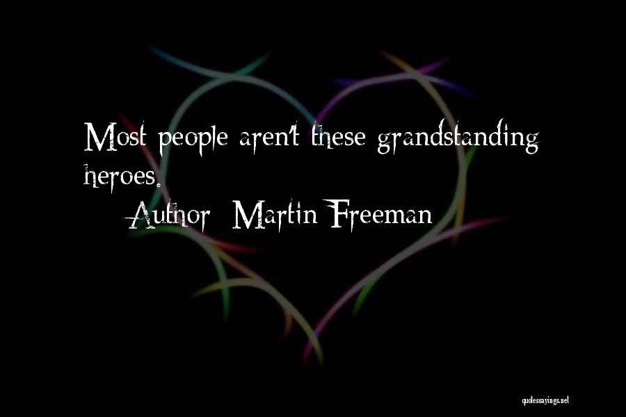 Martin Freeman Quotes: Most People Aren't These Grandstanding Heroes.