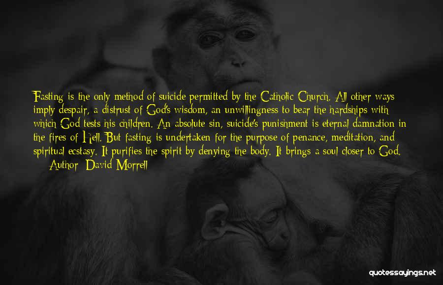 David Morrell Quotes: Fasting Is The Only Method Of Suicide Permitted By The Catholic Church. All Other Ways Imply Despair, A Distrust Of