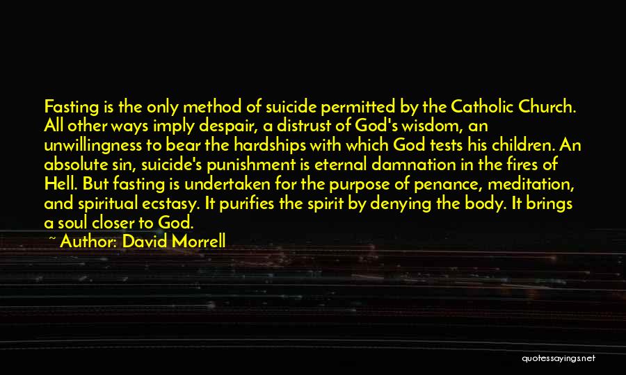 David Morrell Quotes: Fasting Is The Only Method Of Suicide Permitted By The Catholic Church. All Other Ways Imply Despair, A Distrust Of