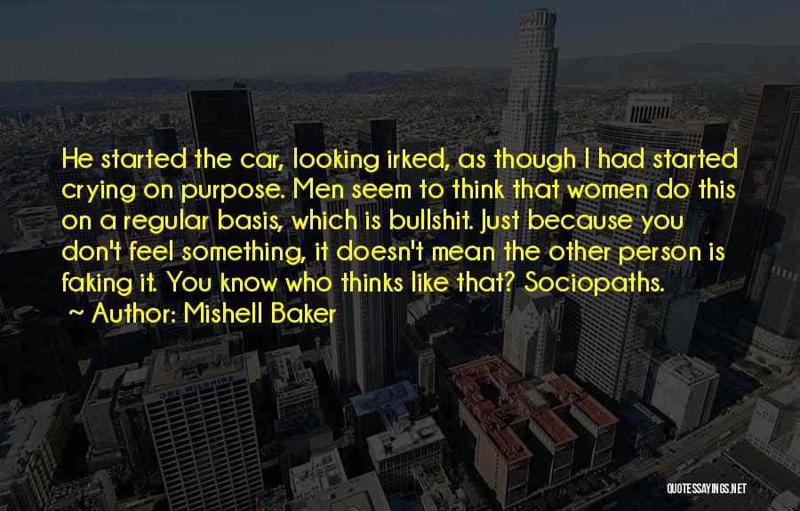 Mishell Baker Quotes: He Started The Car, Looking Irked, As Though I Had Started Crying On Purpose. Men Seem To Think That Women