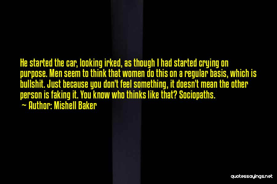 Mishell Baker Quotes: He Started The Car, Looking Irked, As Though I Had Started Crying On Purpose. Men Seem To Think That Women