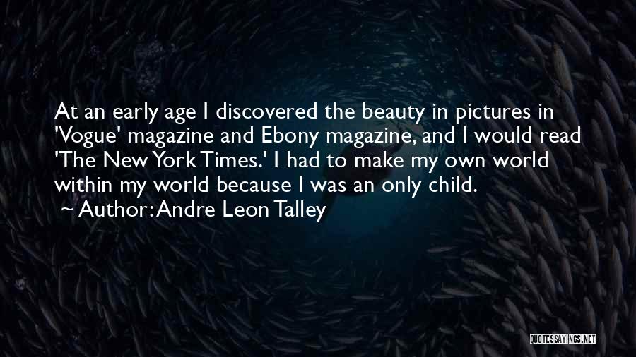 Andre Leon Talley Quotes: At An Early Age I Discovered The Beauty In Pictures In 'vogue' Magazine And Ebony Magazine, And I Would Read