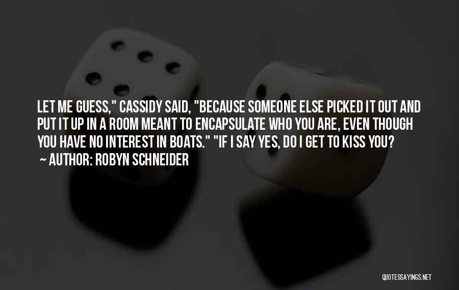 Robyn Schneider Quotes: Let Me Guess, Cassidy Said, Because Someone Else Picked It Out And Put It Up In A Room Meant To