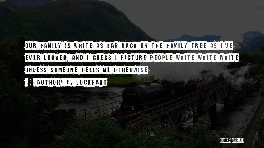 E. Lockhart Quotes: Our Family Is White As Far Back On The Family Tree As I've Ever Looked, And I Guess I Picture