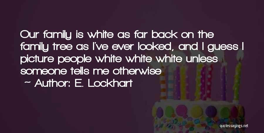 E. Lockhart Quotes: Our Family Is White As Far Back On The Family Tree As I've Ever Looked, And I Guess I Picture