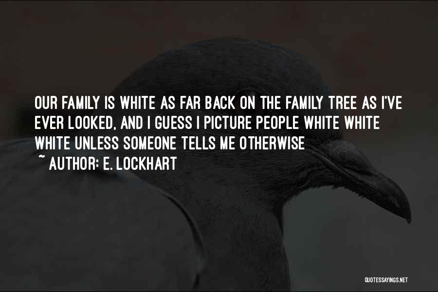 E. Lockhart Quotes: Our Family Is White As Far Back On The Family Tree As I've Ever Looked, And I Guess I Picture
