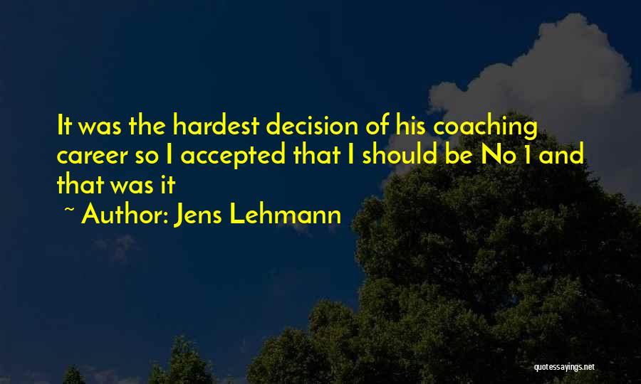 Jens Lehmann Quotes: It Was The Hardest Decision Of His Coaching Career So I Accepted That I Should Be No 1 And That
