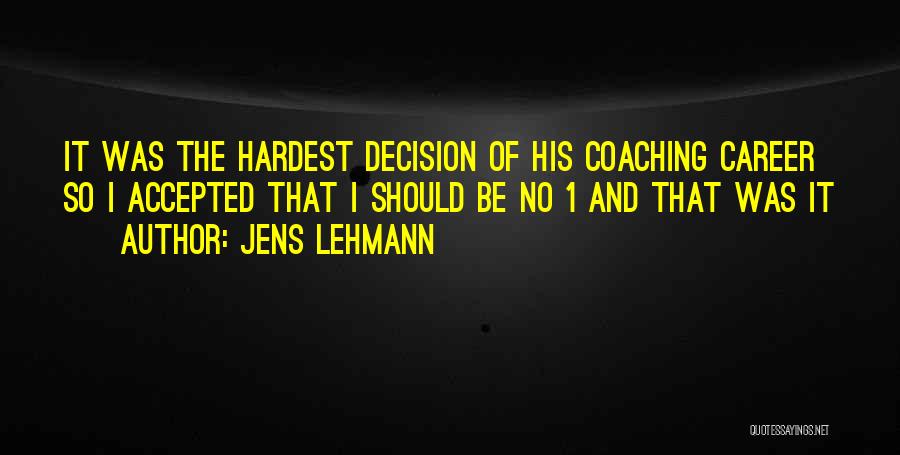 Jens Lehmann Quotes: It Was The Hardest Decision Of His Coaching Career So I Accepted That I Should Be No 1 And That