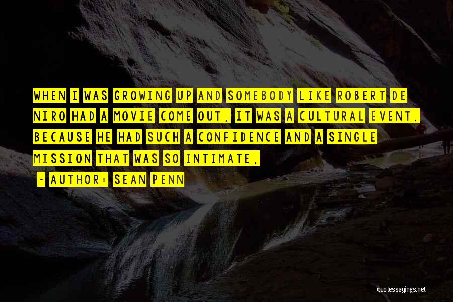 Sean Penn Quotes: When I Was Growing Up And Somebody Like Robert De Niro Had A Movie Come Out, It Was A Cultural