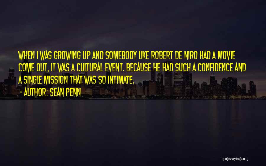 Sean Penn Quotes: When I Was Growing Up And Somebody Like Robert De Niro Had A Movie Come Out, It Was A Cultural