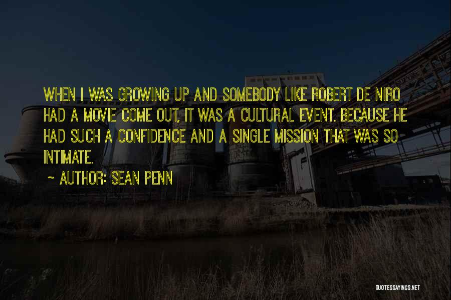 Sean Penn Quotes: When I Was Growing Up And Somebody Like Robert De Niro Had A Movie Come Out, It Was A Cultural