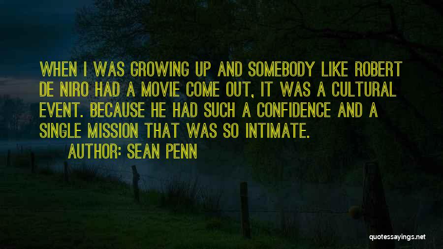 Sean Penn Quotes: When I Was Growing Up And Somebody Like Robert De Niro Had A Movie Come Out, It Was A Cultural