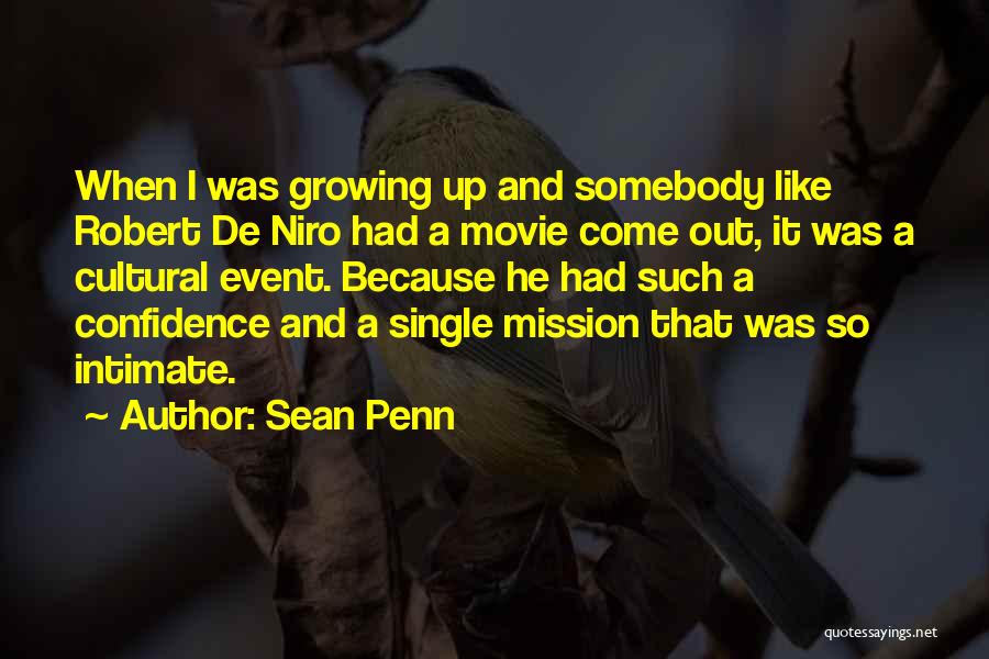 Sean Penn Quotes: When I Was Growing Up And Somebody Like Robert De Niro Had A Movie Come Out, It Was A Cultural