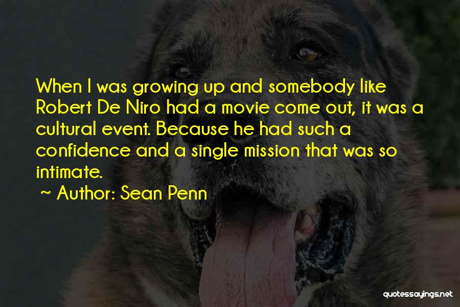 Sean Penn Quotes: When I Was Growing Up And Somebody Like Robert De Niro Had A Movie Come Out, It Was A Cultural