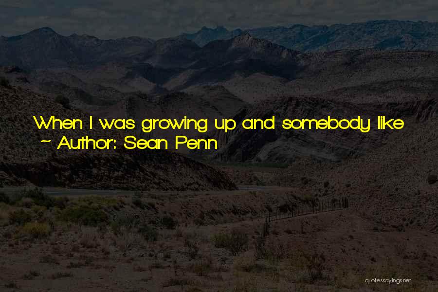 Sean Penn Quotes: When I Was Growing Up And Somebody Like Robert De Niro Had A Movie Come Out, It Was A Cultural
