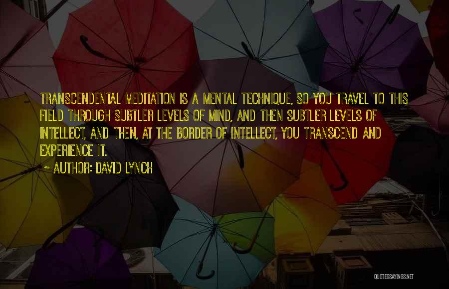 David Lynch Quotes: Transcendental Meditation Is A Mental Technique, So You Travel To This Field Through Subtler Levels Of Mind, And Then Subtler
