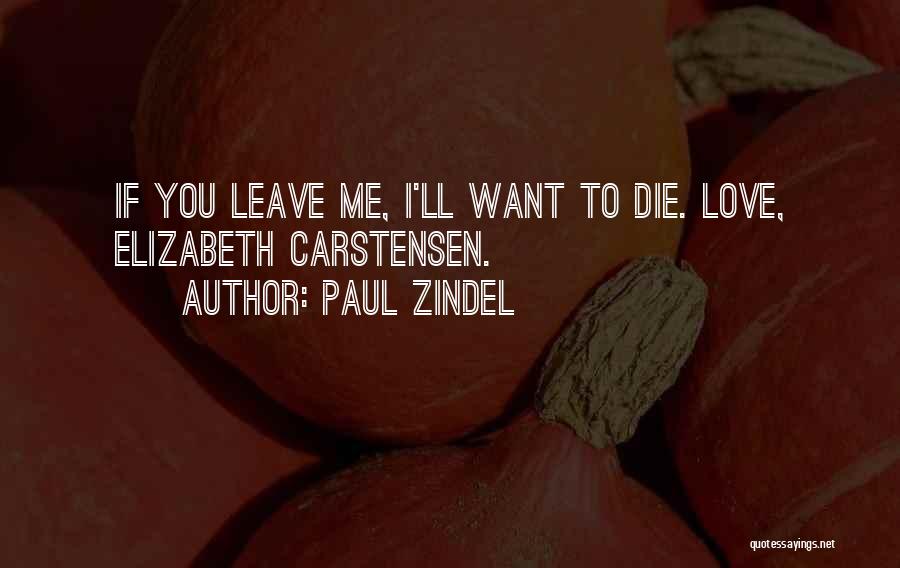 Paul Zindel Quotes: If You Leave Me, I'll Want To Die. Love, Elizabeth Carstensen.