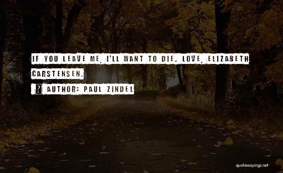 Paul Zindel Quotes: If You Leave Me, I'll Want To Die. Love, Elizabeth Carstensen.