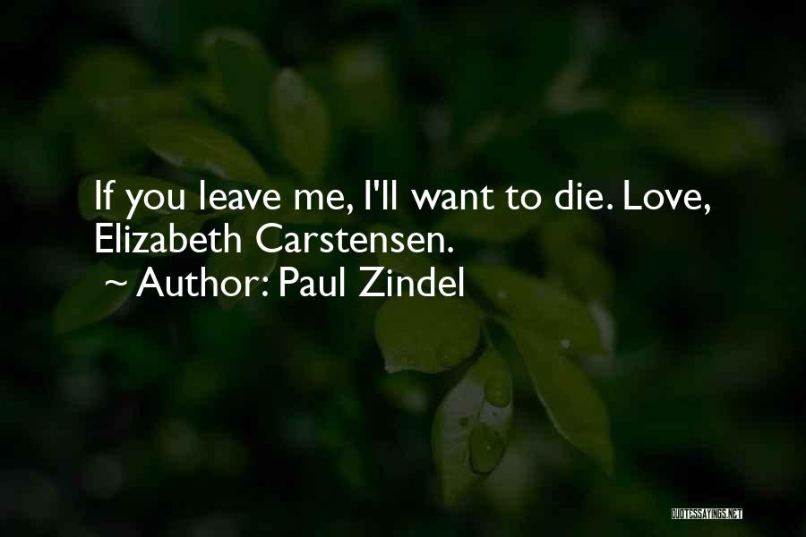 Paul Zindel Quotes: If You Leave Me, I'll Want To Die. Love, Elizabeth Carstensen.