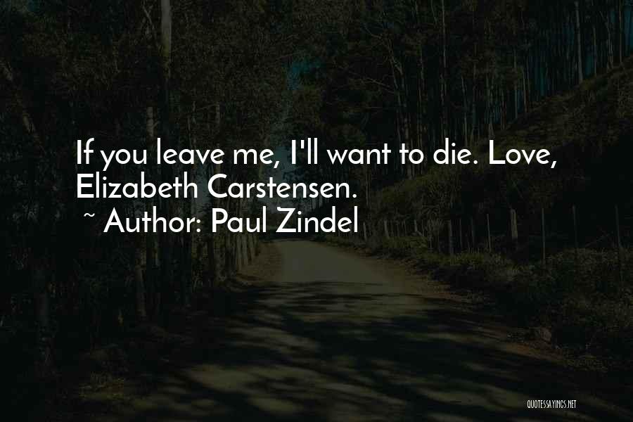 Paul Zindel Quotes: If You Leave Me, I'll Want To Die. Love, Elizabeth Carstensen.