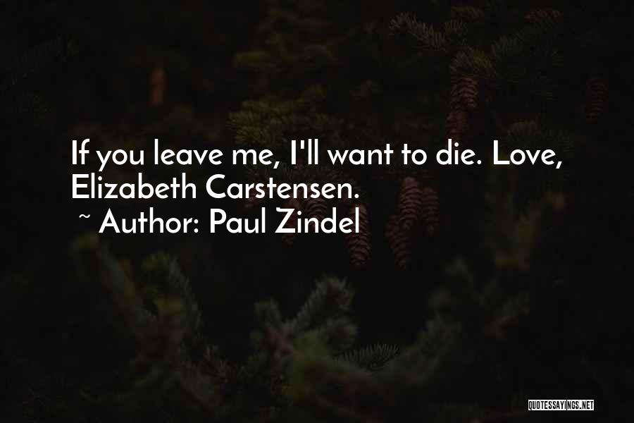 Paul Zindel Quotes: If You Leave Me, I'll Want To Die. Love, Elizabeth Carstensen.