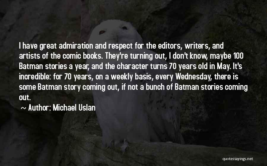 Michael Uslan Quotes: I Have Great Admiration And Respect For The Editors, Writers, And Artists Of The Comic Books. They're Turning Out, I