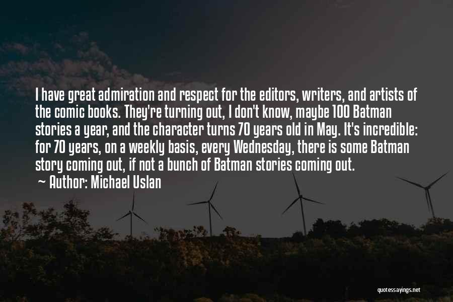 Michael Uslan Quotes: I Have Great Admiration And Respect For The Editors, Writers, And Artists Of The Comic Books. They're Turning Out, I