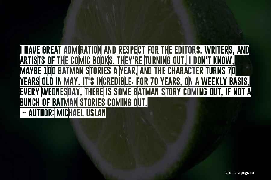 Michael Uslan Quotes: I Have Great Admiration And Respect For The Editors, Writers, And Artists Of The Comic Books. They're Turning Out, I